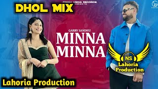 Minna Minna Dhol Remix Garry Sandhu Ft NS lahoria Production New Punjabi Song 2023 Dhol Mix