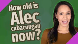 How old is Alec cabacungan now?