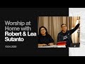 Worship at Home with Robert & Lea Sutanto | April 10th, 2020