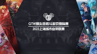 2023GTW钢头娃格斗游戏锦标赛，上海城市业余联赛《街霸5》第七次线上预选赛32进16强比赛全程比赛视频