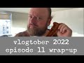 vlogtober 2022 - episode 11 wrap-up