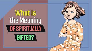 What's the Meaning of Spiritually Gifted? 5 Signs You Might Have it