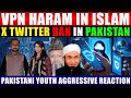 VPN HARAM IN ISLAM | X TWITTER BAN IN PAKISTAN l FATWA ON VPN | PAKISTANI PUBLIC AGGRESSIVE REACTION