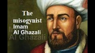 The profound misogyny of Al-Ghazali.