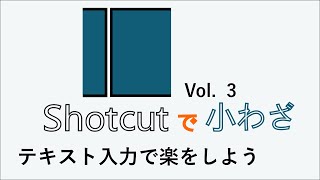 Shotcut で小わざ　Vol.３　　Shotcut 字幕のテキスト入力・編集で楽をしよう