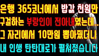 [반전 실화사연] 은행 365코너에서 밥값 천원만 구걸하는 부랑인이 전아내였는데 그 자리에서 10만원 뽑아줬더니 내 인생 탄탄대로가 펼쳐졌습니다/신청사연/사연낭독/라디오드라마