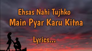 Ehsas Nahi Tujhko Main Pyar Karu Kitna Lyrics || Romantic Songs 🎶