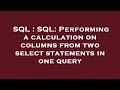 SQL : SQL: Performing a calculation on columns from two select statements in one query