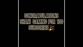 Congratulations Shani Gaming for 100 Subscriber🎉🎉🎉