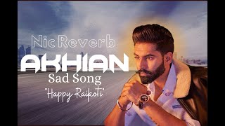 New Punjabi Sad Song | AKHIAN Happy Raikoti ft. Navpreet Banga | akhiyan punjabi song | Nic Reverb