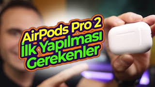 Apple Airpods Pro 2 Kullanımı & İlk Yapılması Gerekenler