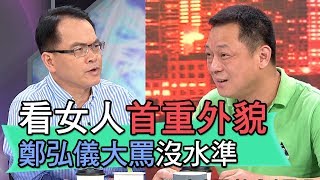 【精華版】高仁和看女人首重外貌 鄭弘儀大罵：沒水準