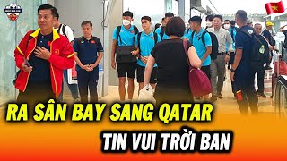 Ra Sân Bay Sang Qatar, U23 Việt Nam Nhận Tin Vui Trời Ban, HLV Hoàng Anh Tuấn Mừng Thầm