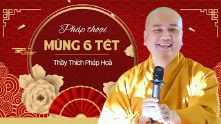 Pháp thoại MÙNG 6 TẾT - Thầy Thích Pháp Hòa