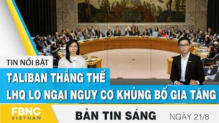 Bản tin sáng 21/8 | Taliban thắng thế, LHQ lo ngại nguy cơ khủng bố gia tăng | FBNC