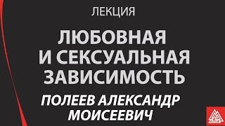 Любовная и сексуальная зависимость.  Полеев А.