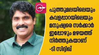 പുത്തുമലയിലെയും കവളപ്പാറയിലെയും മനുഷ്യരെ സർക്കാർ ഇപ്പോഴും മഴയത്ത്‌ നിർത്തുകയാണെന്ന് ടി. സിദ്ദിഖ്