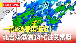 一週2波春雨逼近！北台灣濕涼14°C注意雷擊｜華視新聞 20230326