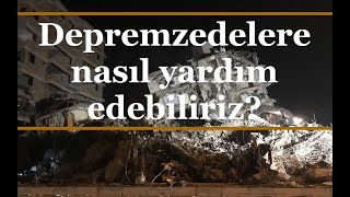 Depremzedelere nasıl yardımcı olabiliriz?