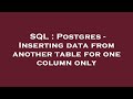 SQL : Postgres - Inserting data from another table for one column only