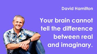 David Hamilton | Your brain cannot tell the difference between real and imaginary