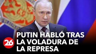 RUSIA | Putin rompe el silencio tras la voladura de la presa Kajovka