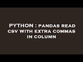 PYTHON : pandas read csv with extra commas in column