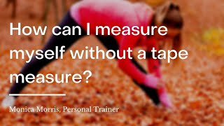 How can I measure myself without a tape measure? | wikiHow Asks a Certified Personal Trainer