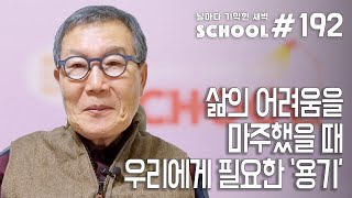 [날마다 기막힌 새벽 스쿨 #192] 삶의 어려움을 마주했을 때 우리에게 필요한 '용기'