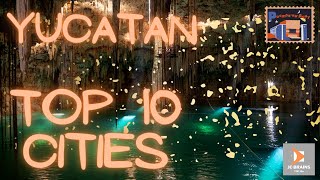 TOP 10 CITIES TO VISIT WHILE IN YUCATAN | TOP 10 TRAVEL