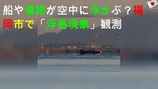 船が空中に、福岡市で「浮島現象」