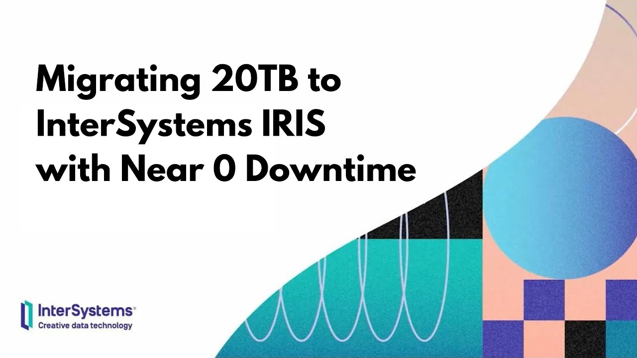 Migrating 20tb To Intersystems Iris With Near 0 Downtime Youtube