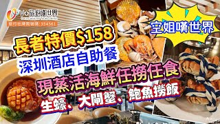 【空姐嘆世界 40】長者特價$158 深圳酒店自助餐 | 現蒸活海鮮任撈任食 | 大閘蟹、鮑魚撈飯