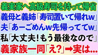 【スカッとする話】義実家へ高級寿司を持って帰省。義母と義姉「寿司置いて帰れw」夫「ごめんw先帰っててw」私「大丈夫！今年で最後だから」義家族一同「え？」【修羅場】