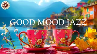 Good Mood Jazz Music - Soothing Serenade Relaxing Jazz & Gentle Bossa Nova Melodies