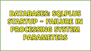Databases: sqlplus startup - failure in processing system parameters (3 Solutions!!)