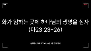 2024.6.2 | 화가 임하는 곳에 하나님의 생명을 심자 (마23:23-26)