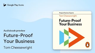 Future-Proof Your Business by Tom Cheesewright · Audiobook preview