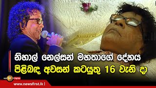 නිහාල් නෙල්සන් මහතාගේ දේහය පිළිබඳ අවසන් කටයුතු 16 වැනි දා