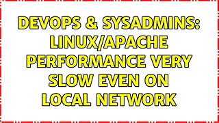 DevOps & SysAdmins: Linux/Apache performance very slow even on local network (3 Solutions!!)