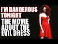 I'm Dangerous Tonight: The Movie About the Evil Dress (Movie Nights) (ft. @phelous)