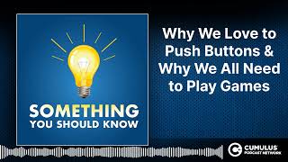 Why We Love to Push Buttons & Why We All Need to Play Games | Something You Should Know