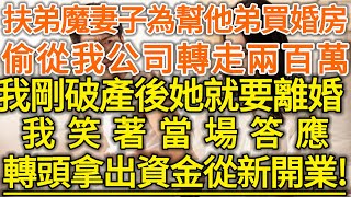 扶弟魔妻子為幫他弟買婚房！偷從我公司轉走兩百萬！我剛破產後她就要離婚！我笑著當場答應！轉頭拿出資金從新開業！#生活經驗 #情感故事 #深夜淺讀 #幸福人生