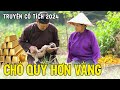 CHÓ QUÝ HƠN VÀNG | Chuyện Cổ Tích Mới Nhất 2024🍀Cổ Tích Đất Việt 2024🍀Cổ Tích Việt Nam 2024🍀Cổ Tích