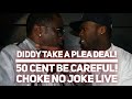 DIDDY JUST TAKE A PLEA! 50 CENT YOU BETTER BE CAREFUL - CHOKE NO JOKE LIVE