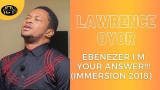 Ebenezer I'm Your Answer!!! Immersion 2018 by Lawrence Oyor