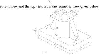 DRAW THE FRONT VIEW AND THE TOP VIEW FROM THE ISOMETRIC VIEW || 2ND YEAR MECHANICAL DRAWING