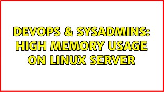 DevOps & SysAdmins: High Memory Usage on Linux Server (3 Solutions!!)