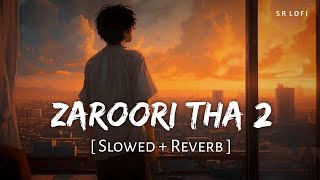 Zaroori Tha 2 (Slowed + Reverb) | Rahat Fateh Ali Khan | SR Lofi