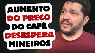 Aumento do preço do café desespera mineiros